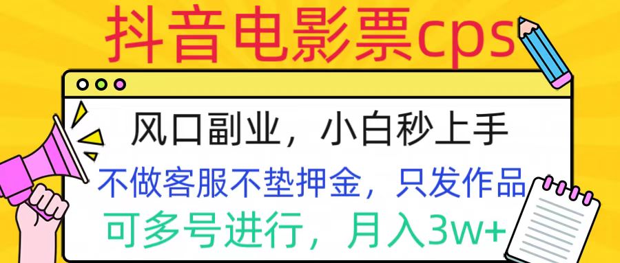 抖音电影票cps，风口副业，不需做客服垫押金，操作简单，月入3w+-知墨网