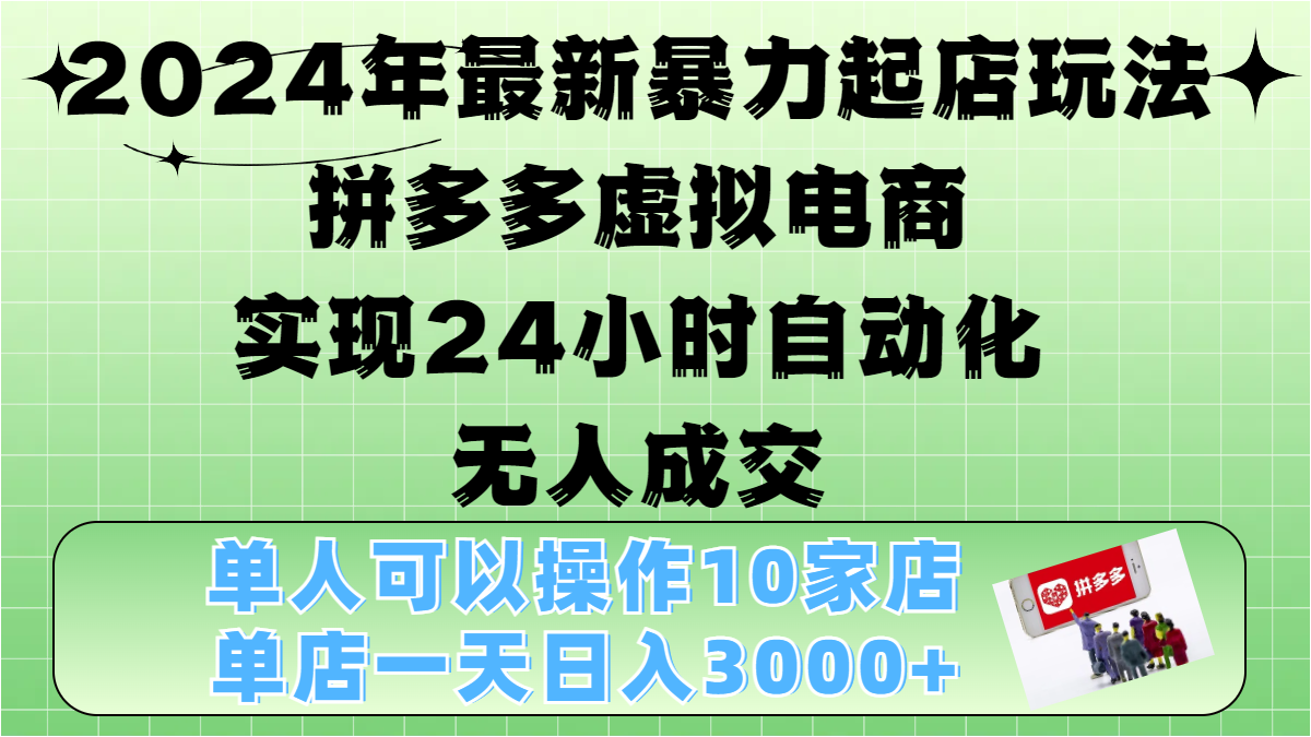 2024年最新暴力起店玩法，拼多多虚拟电商，实现24小时自动化无人成交，单人可以操作10家店，单店日入3000+-知墨网