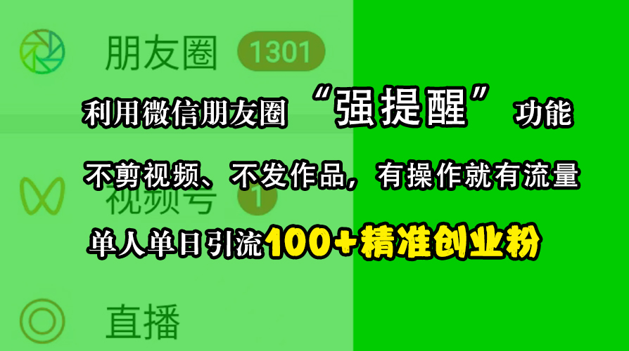 利用微信朋友圈“强提醒”功能，引流精准创业粉，不剪视频、不发作品，有操作就有流量，单人单日引流100+创业粉-知墨网