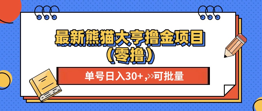 最新熊猫大享撸金项目（零撸），单号稳定20+ 可批量 -知墨网