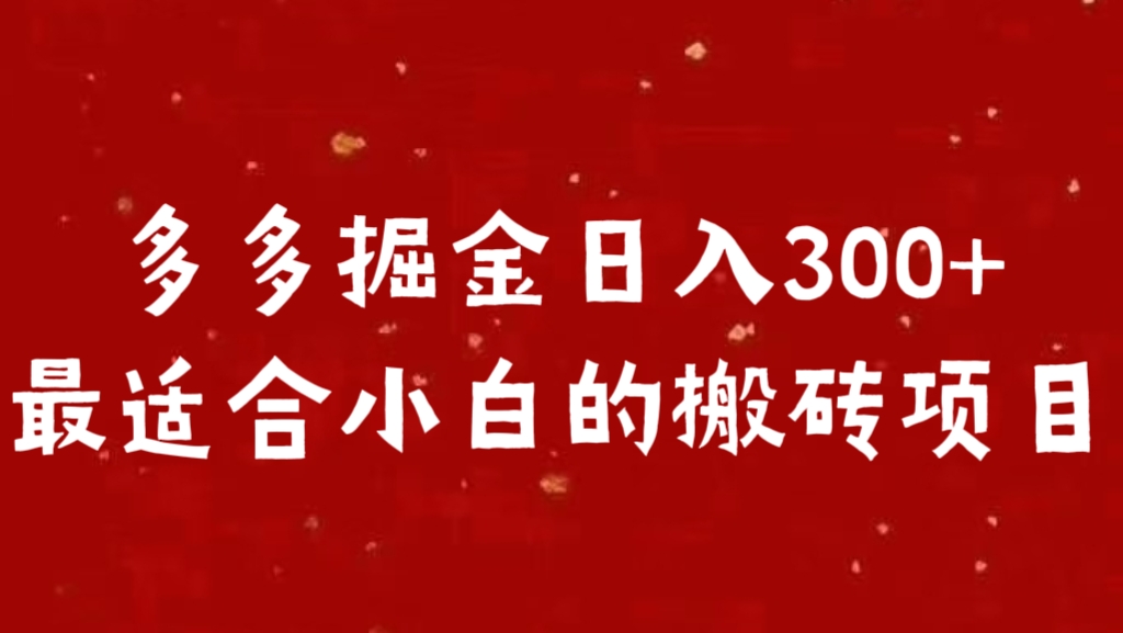 多多掘金日入300 +最适合小白的搬砖项目-知墨网