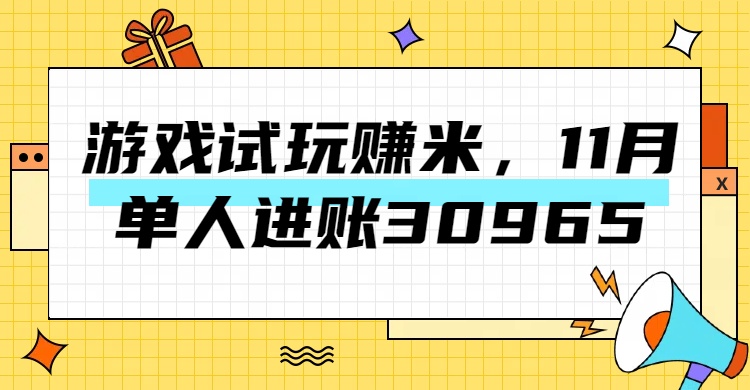 热门副业，游戏试玩赚米，11月单人进账30965，简单稳定！-知墨网