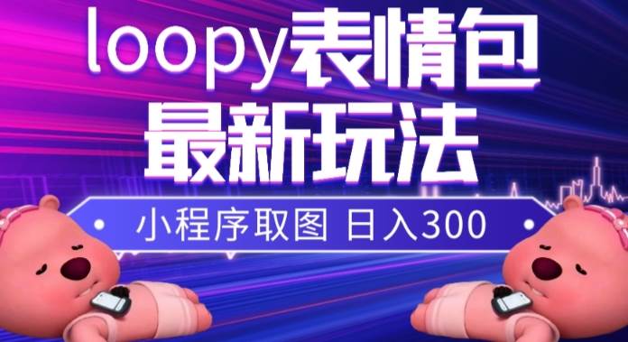 小狸猫loopy表情包小程序取图玩法，最新出的表情包素材-知墨网