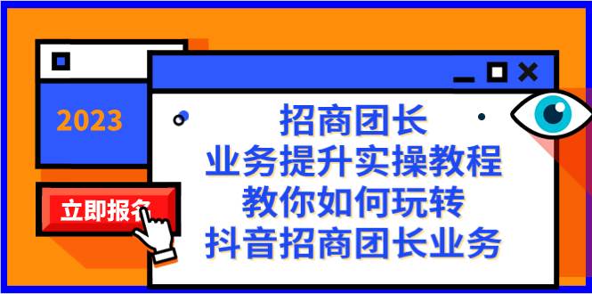 招商团长-业务提升实操教程，教你如何玩转抖音招商团长业务（38节课）-知墨网