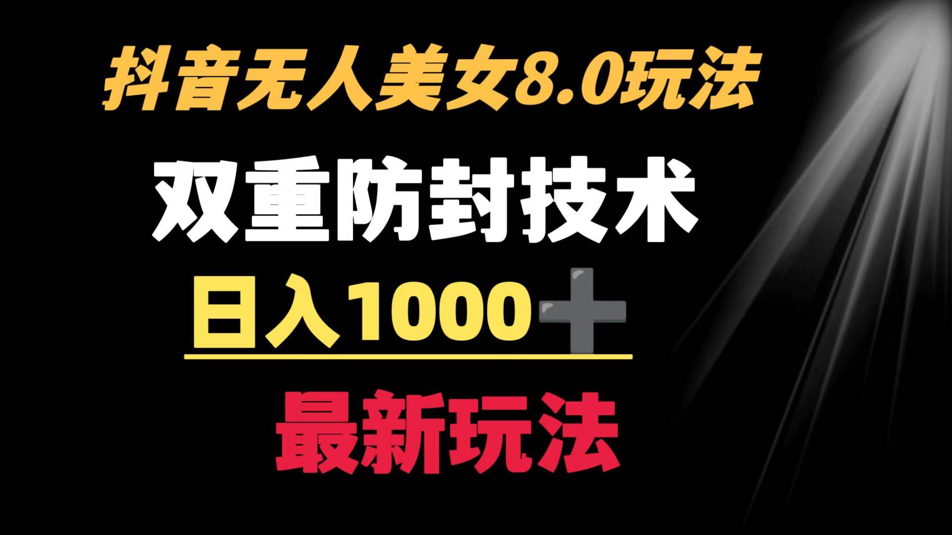 抖音无人美女玩法 双重防封手段 不封号日入1000 教程 软件 素材-知墨网