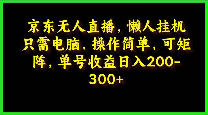 京东无人直播，电脑挂机，操作简单，懒人专属，可矩阵操作 单号日入200-300-知墨网