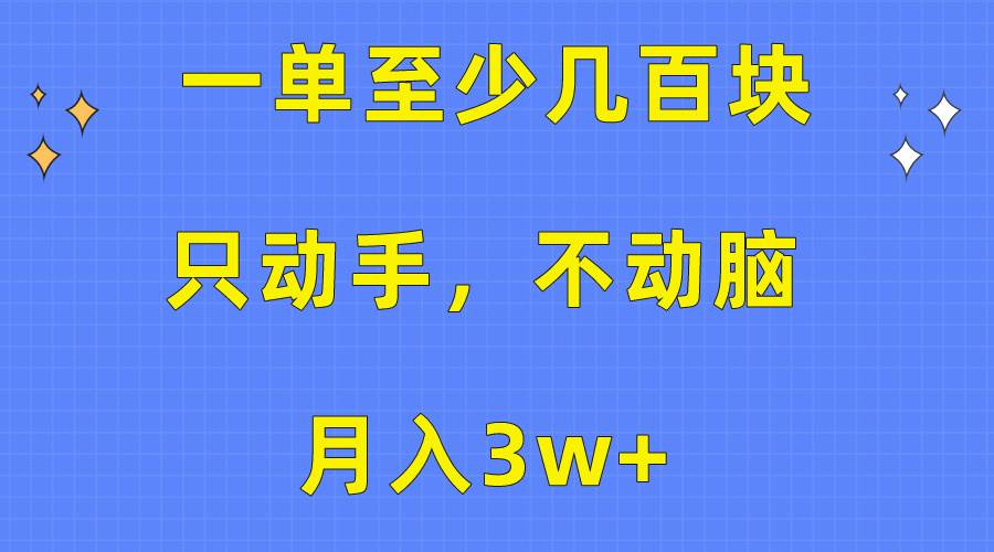 一单至少几百块，只动手不动脑，月入3w+。看完就能上手，保姆级教程-知墨网