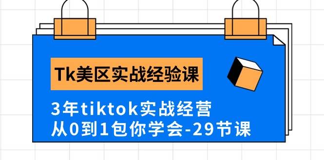 Tk美区实战经验课程分享，3年tiktok实战经营，从0到1包你学会（29节课）-知墨网