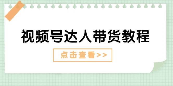 视频号达人带货教程：达人剧情打法+达人带货广告-知墨网