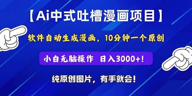 Ai中式吐槽漫画项目，软件自动生成漫画，10分钟一个原创，小白日入3000+-知墨网